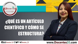 ¿QUÉ ES UN ARTÍCULO CIENTÍFICO Y CÓMO SE ESTRUCTURA  DOCENTES 20  DOCENTES 20 [upl. by Acnairb953]