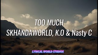 SkhandaWorld KO Too Much Lyrics ft Nasty C [upl. by Kynan]