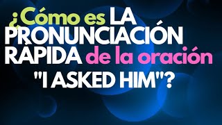 ¿Como se pronuncia RÁPIDAMENTE “I asked him” EN INGLÉS [upl. by Navonoj20]