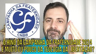 O NOVO HINO DA CAMPANHA DA FRATERNIDADE 2024 SERÁ QUE É MUITO OU POUCO DA TEOLOGIA DA LIBERTAÇÃO [upl. by Notsuj604]