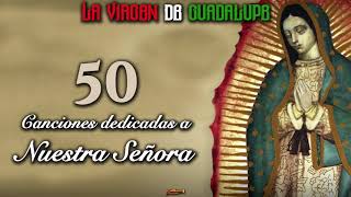 La Virgen De Guadalupe  50 Canciones Dedicadas A Nuestra Señora Playlist Oficial [upl. by Niveg101]