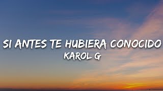 KAROL G  Si Antes Te Hubiera Conocido LetraLyrics [upl. by Sharp]