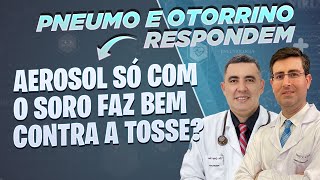 AEROSOL só com o SORO faz bem contra a TOSSE Pneumo e Otorrino respondem [upl. by Ila]