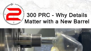 Rebarreling a 300 PRC  Why the Details Matter [upl. by Aivatnohs]