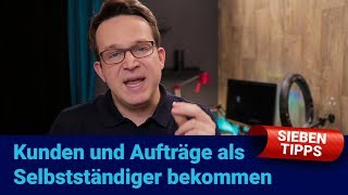 Kunden und Aufträge als Selbstständiger bekommen 7 Tipps [upl. by Norred]