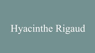 How to Pronounce Hyacinthe Rigaud Hyacinth Rigaud Correctly in French [upl. by Jacintha298]