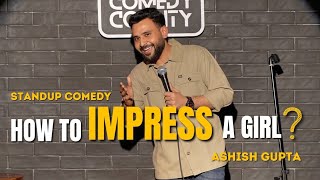 HOW TO IMPRESS A GIRL  Standup comedy by Ashish Gupta [upl. by Keener]