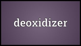 Deoxidizer Meaning [upl. by Lelia]