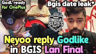 Neyoo reply Godlike in BGIS Lan Final 🚨 Mistakenly Bgis date leak ⚠️ [upl. by Ayotnahs]