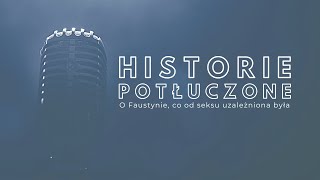 Historie potłuczone 95 O Faustynie co od seksu uzależniona była [upl. by Ivad]