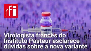 Virologista francês do Instituto Pasteur esclarece dúvidas sobre a nova variante da Mpox • RFI [upl. by Ruben533]