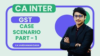 GST Case Scenarios  Part  1  CA Inter  CA Vardhaman Dagaarhaminstitute [upl. by Anrahs]