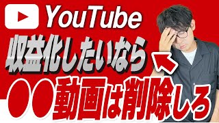 〇〇の動画は削除すべき！YouTubeで収益化したいときに放っておくとデメリットでしかない動画とは [upl. by Laitselec]