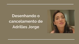 Desenhando o cancelamento de Adrilles Jorge [upl. by Stromberg104]