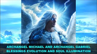 Blessings Evolution and Soul Illumination  Archangel Michael and Archangel Gabriel Message [upl. by Egroj]