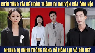 Cưới tổng tài để hoàn thành di nguyện của ông nội nhưng bị anh tưởng rằng cô hám lợi và cái kết [upl. by Edorej]