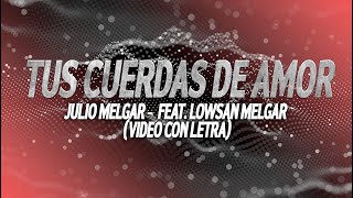 Julio Melgar  Tus Cuerdas De Amor feat Lowsan Melgar  LetraLyrics [upl. by Oicnevuj]