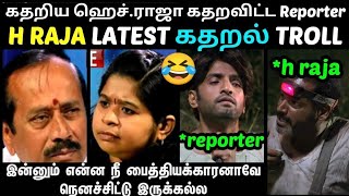 H RAJA LATEST கதறல் TROLL  கதறிய ஹெச்ராஜா கதறவிட்ட REPORTER  TROLLTUBE [upl. by Amled]