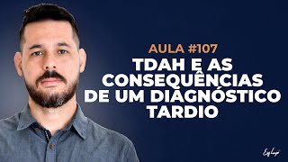 AULA 107  TDAH E AS CONSEQUÊNCIAS DE UM DIAGNÓSTICO TARDIO [upl. by Eussoj]