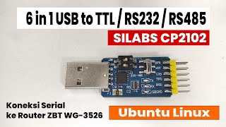 6 in 1 USB to TTLRS232RS485  Silicon Labs CP2102 Koneksi Serial Router ZBT WG3526 Ubuntu Linux [upl. by Damita]