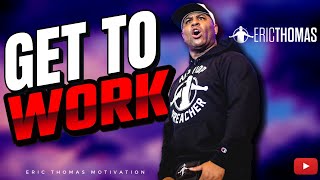 Eric Thomas  Get To Work Motivational [upl. by Ashraf]