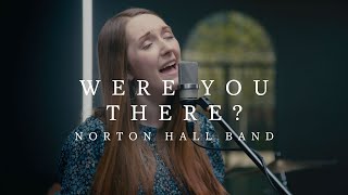 Were You There  Norton Hall Band [upl. by Tterab472]