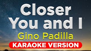 CLOSER YOU AND I  Gino Padilla HQ KARAOKE VERSION with lyrics [upl. by Enelyad]