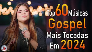 Louvores de Adoração 2024  As Melhores Músicas Gospel Mais Tocadas  Top Gospel Hinos Evangélicos [upl. by Ainaled52]