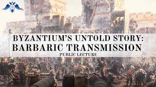 Byzantiums Untold Story Barbaric Transmission  Public Lecture [upl. by Salisbarry]