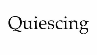 How to Pronounce Quiescing [upl. by Lucine127]