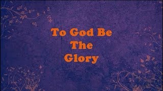 To God Be The Glory Lyrics [upl. by Flynn596]