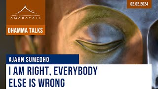 I Am Right Everybody Else Is Wrong  Ajahn Sumedho  02022024 [upl. by Eenafit]