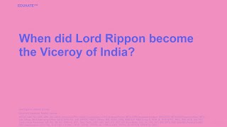 When did Lord Rippon become the Viceroy of India [upl. by Nedak705]