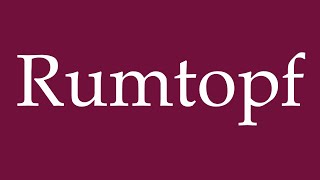 How to Pronounce Rumtopf Rumtopf Correctly in German [upl. by Allicerp]