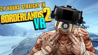 I Spent 24 Hours Straight in Borderlands 2 VR [upl. by Neville]