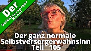 Der ganz normale Selbstversorgerwahnsinn Teil 105 [upl. by Refinne]