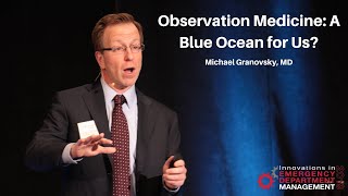 Observation Medicine A Blue Ocean for Us  Creating a WorldClass Emergency Department [upl. by Eibrad]