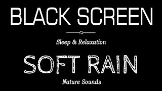 SOFT Rain Sounds For Sleeping Dark Screen  Sleep amp Relaxation  Natures Sounds [upl. by Suiradal108]