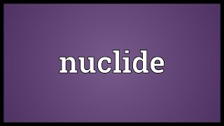 Nuclide Meaning [upl. by Hakeber]