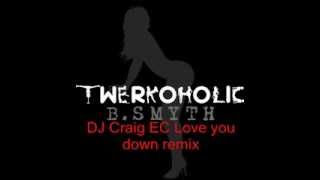 B Smyth Twerkoholic Craig EC love you dowm remix [upl. by Alastair]