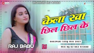 Kela Kha Chil Chil Ke New Bhojpuri Dj Jhan Jhan Bass  Competition Songs Dj Remix  Raj Babu Hitech [upl. by Sundberg]