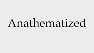 How to Pronounce Anathematized [upl. by Anibas]