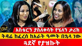 ትዳሬ ከፈረሰ ከአራት ዓመት በኋላ ነው ጓደኛ የያዝኩት  አስቴርን ያስለቀሳት የሄለን ታሪክ  Haleta tv [upl. by Assennej466]