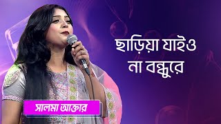 ছাড়িয়া যাইও না বন্ধুরে… শিল্পীঃ সালমা আক্তার  Chariya Jaio Na Bondhure Singer Salma Akhter [upl. by Htelimay]