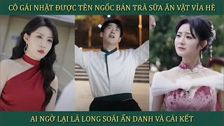 Cô gái nhặt được tên ngốc bán trà sữa ăn vặt vỉa hè về làm chồng ai ngờ lại là long soái ẩn danh [upl. by Kareem]