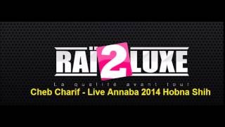 Cheb Chrif  Live Annaba 2014  Hobna Shih [upl. by Raamal994]