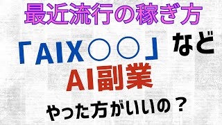 初心者が罠にハマる？最近流行の稼ぎ方「AIX○○」などのAI副業やった方がいいの？ [upl. by Mercola]