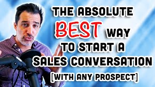 The Absolute Best Way to Start a Sales Conversation WITH ANY PROSPECT [upl. by Ylicis]