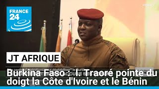 Le capitaine Traoré accuse ses voisins ivoirien et béninois de vouloir déstabiliser le Burkina [upl. by Curt790]