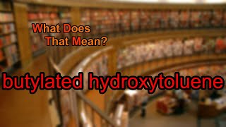 What does butylated hydroxytoluene mean [upl. by Vudimir84]